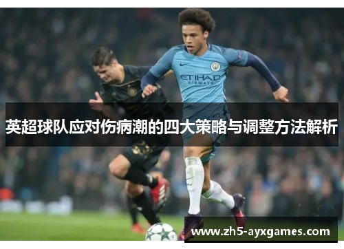 英超球队应对伤病潮的四大策略与调整方法解析 英超球队应对伤病潮的四大策略与调整方法解析