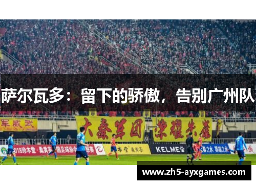 萨尔瓦多:留下的骄傲,告别广州队 萨尔瓦多:留下的骄傲,告别广州队
