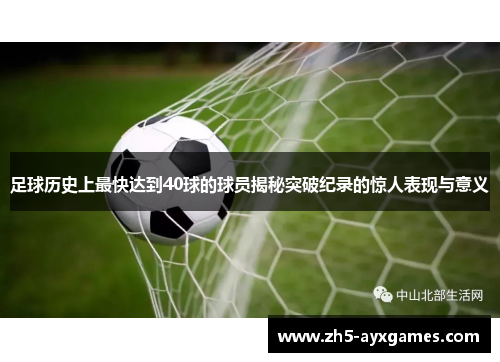 足球历史上最快达到40球的球员揭秘突破纪录的惊人表现与意义