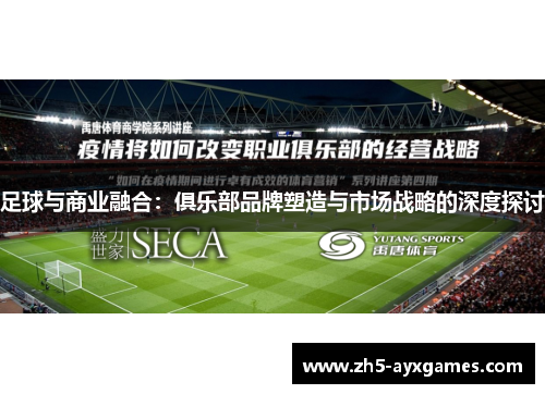 足球与商业融合：俱乐部品牌塑造与市场战略的深度探讨