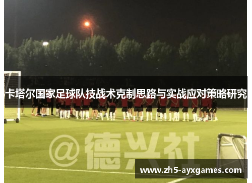 卡塔尔国家足球队技战术克制思路与实战应对策略研究