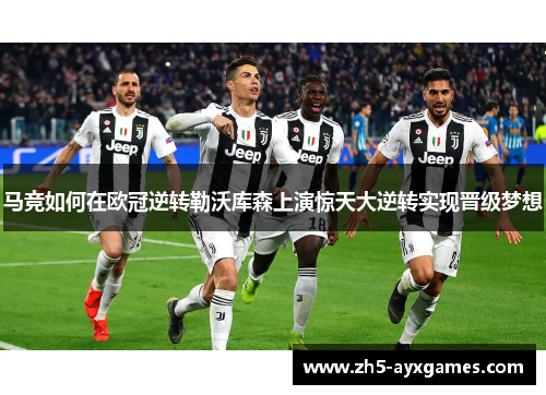 马竞如何在欧冠逆转勒沃库森上演惊天大逆转实现晋级梦想