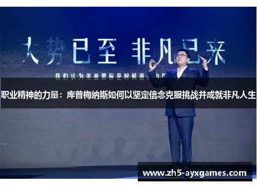 职业精神的力量：库普梅纳斯如何以坚定信念克服挑战并成就非凡人生