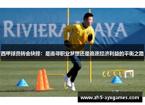 西甲球员转会抉择：是追寻职业梦想还是追逐经济利益的平衡之路