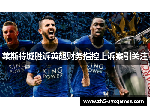 莱斯特城胜诉英超财务指控上诉案引关注