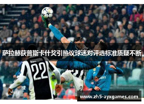 萨拉赫获普斯卡什奖引热议球迷对评选标准质疑不断